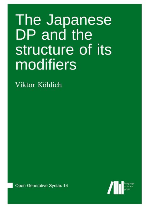 Titel: "The Japanese DP and the structure of its modifiers" von Viktor Köhlich, Reihe: Open Generative Syntax 14. Grünes Cover.