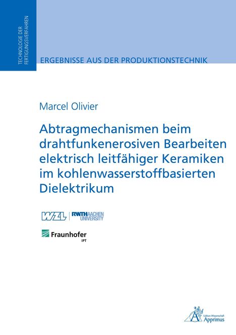 Marcel Olivier: Abtragmechanismen beim drahtfunkenerosiven Bearbeiten elektrisch leitfähiger Keramiken im kohlenwasserstoffbasierten Dielektrikum, Buch