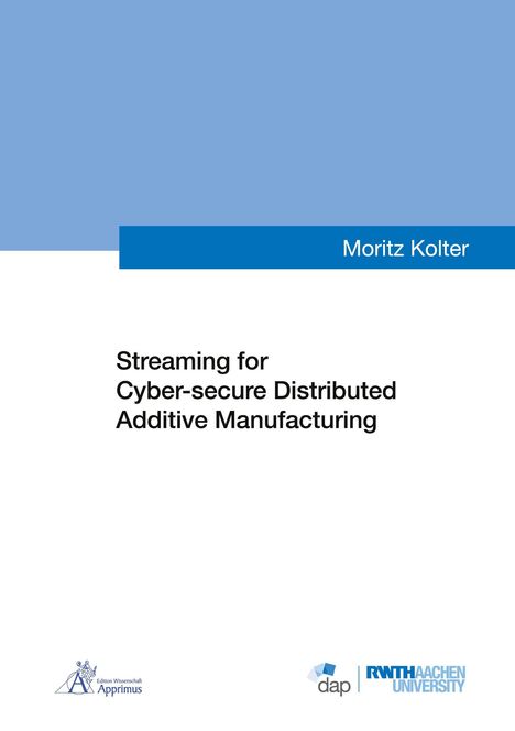 Moritz Kolter, "Streaming for Cyber-secure Distributed Additive Manufacturing"; Logos mit blauen Akzenten unten.