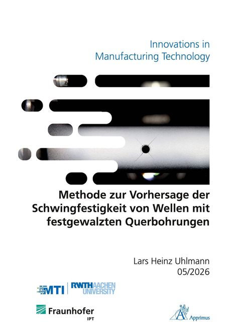 Text: "Innovations in Manufacturing Technology. Methode zur Vorhersage der Schwingfestigkeit von Wellen mit festgewalzten Querbohrungen. Lars Heinz Uhlmann 05/2026." Unten Logos von MTI, RWTH Aachen University, Fraunhofer IPT und Apprimus. Oberhalb ein abstraktes Bild eines Metallobjekts mit Bohrung.