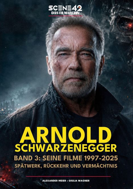 Text: "Scene 42 Das Filmarchiv", "Arnold Schwarzenegger", "Band 3: Seine Filme 1997-2025", "Spätwerk, Rückkehr und Vermächtnis". Darunter Autoren: Alexander Meier und Giulia Wagner. Man sieht einen ernsten Mann vor düsterem Hintergrund.