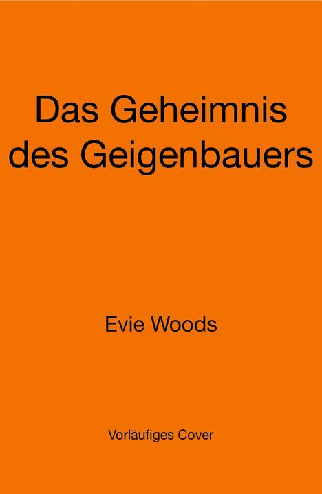 Titel: "Das Geheimnis des Geigenbauers" von Evie Woods. Vorläufiges Cover in Orange.