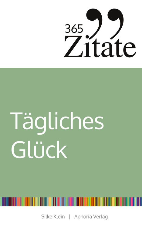 "365 Zitate: Tägliches Glück." Unten steht "Silke Klein" und "Aphoria Verlag". Oben Zitate-Logo, grün-weißer Hintergrund.