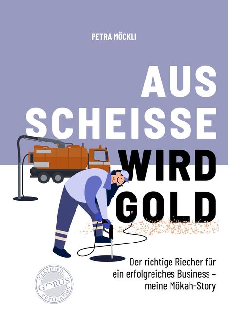 Titel: "Aus Scheisse wird Gold". Untertitel: "Der richtige Riecher für ein erfolgreiches Business – meine Mökah-Story". Oben: "Petra Möckli". Illustration: Eine Person arbeitet mit einem Schlauch vor einem orangefarbenen Wagen.