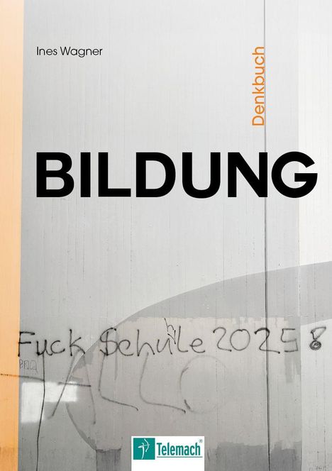 Texte: Ines Wagner, Denkbuch, BILDUNG, "Fuck Schule 20258". Ein Graffiti auf einer Betonwand mit schlichten Farben.