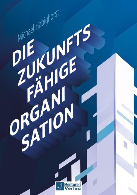 „Die zukunftsfähige Organisation“ von Michael Habighorst. Geometrische Formen in Blau und Weiß, Verlag-Logo unten.