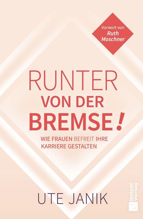 Vorwort von Ruth Moschner. RUNTER VON DER BREMSE! WIE FRAUEN BEFREIT IHRE KARRIERE GESTALTEN. UTE JANIK. Dezente, helle Gestaltung.