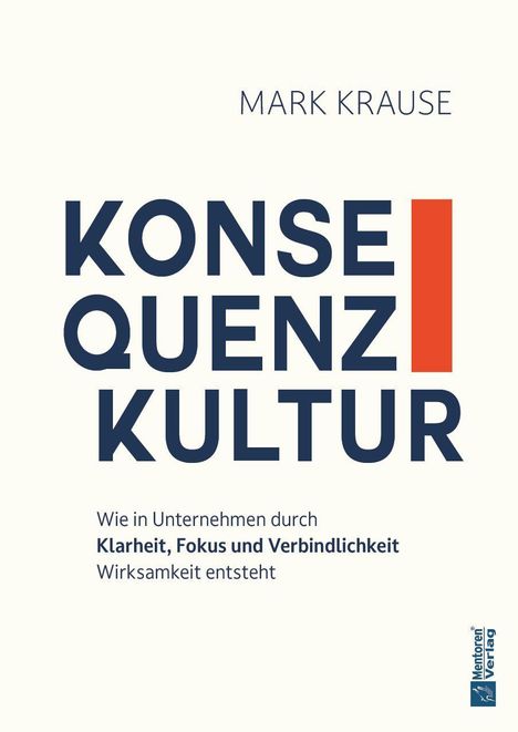 Titel: Konsequenzkultur. Autor: Mark Krause. Untertitel: Klarheit, Fokus, Verbindlichkeit. Design: Minimalistisch, mit orangenem Balken.