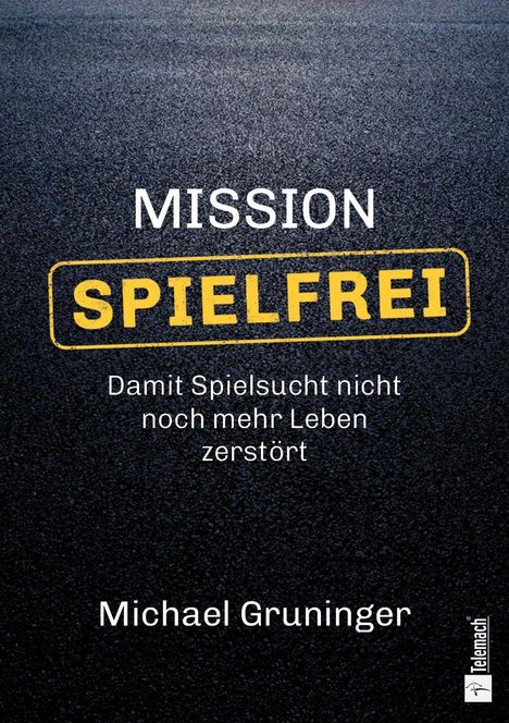 Titel: "MISSION SPIELFREI". Untertitel: "Damit Spielsucht nicht noch mehr Leben zerstört". Autor: Michael Gruninger.
