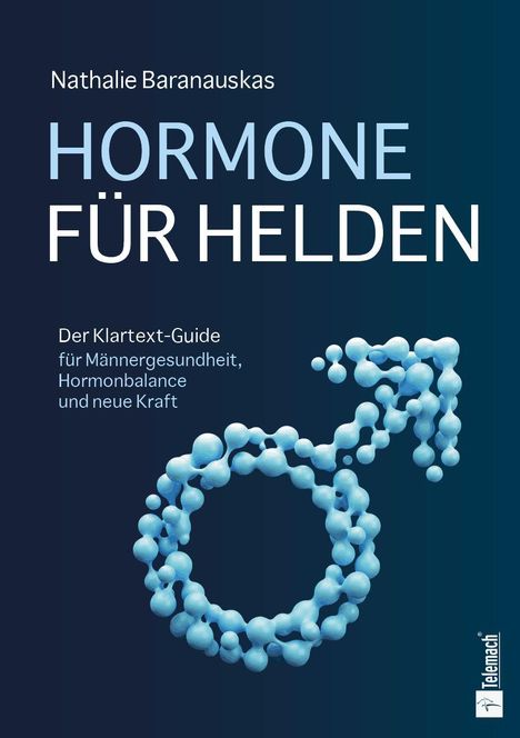 Text: "Nathalie Baranauskas, HORMONE FÜR HELDEN, Der Klartext-Guide für Männergesundheit, Hormonbalance und neue Kraft."  
Illustration: Molekül in Pfeil-/Kreisform.