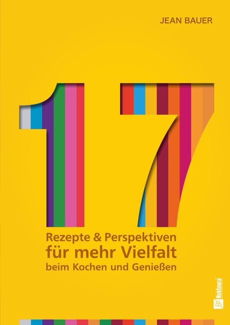 "17 Rezepte & Perspektiven für mehr Vielfalt beim Kochen und Genießen." Gelber Hintergrund, bunte Streifen in den Zahlen.