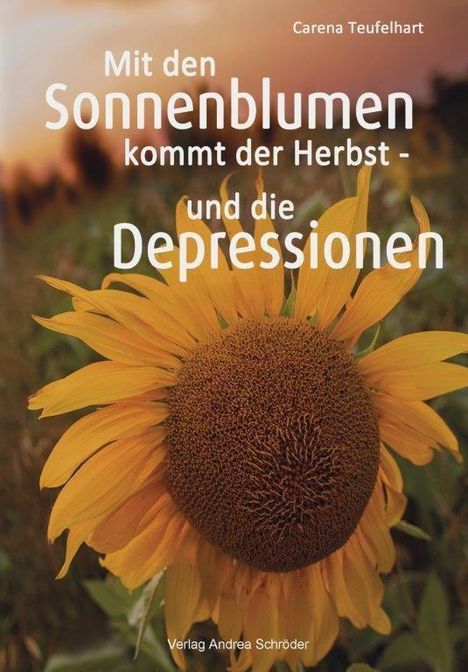 Carena Teufelhart: Mit den Sonnenblumen kommt der Herbst - und die Depressionen, Buch