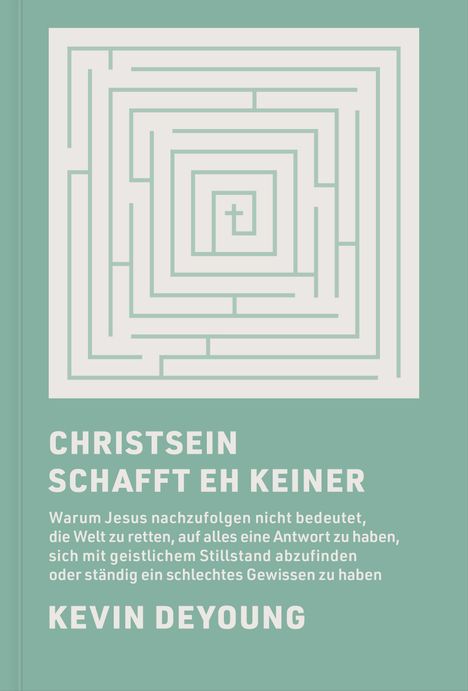 Titel: Christsein schafft eh keiner. Ein grünes Cover mit weißem Labyrinth und Kreuz in der Mitte. Autor: Kevin DeYoung.