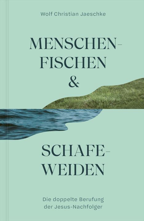 Titel: "Menschenfischen & Schafeweiden". Autor: Wolf Christian Jaeschke. Visual: Wasser und Gras als Hintergrund.