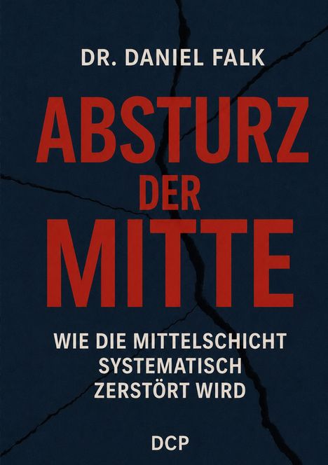 Text: "Dr. Daniel Falk, Absturz der Mitte, Wie die Mittelschicht systematisch zerstört wird, DCP." Hintergrund: Dunkle Risse.