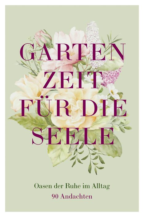 "GARTENZEIT FÜR DIE SEELE. Oasen der Ruhe im Alltag. 90 Andachten." 
Florale Illustration mit pastellfarbenen Blumen.