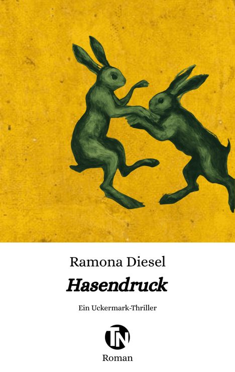 "Ramona Diesel, Hasendruck, Ein Uckermark-Thriller. Zwei grüne Hasen auf gelbem Hintergrund. TN Logo unten."
