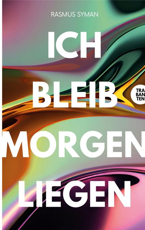 Texte: "RASMUS SYMAN", "ICH BLEIB MORGEN LIEGEN", "TRANSPARENT". Bunte, fließende abstrakte Formen im Hintergrund.