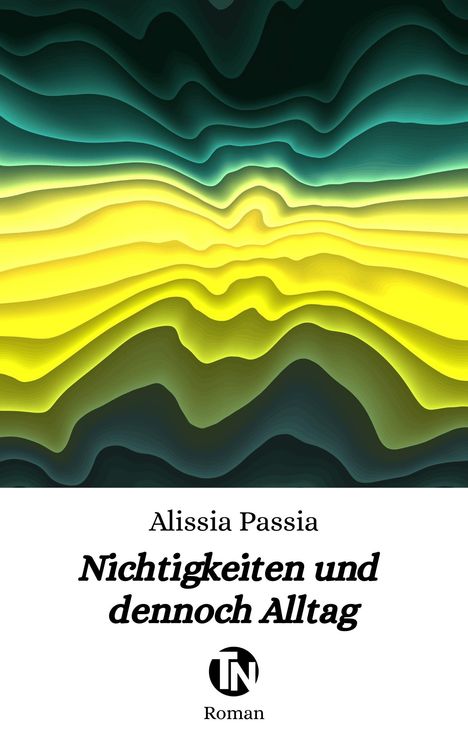 „Nichtigkeiten und dennoch Alltag“, Alissia Passia. Wellige grüne und gelbe Farbverläufe, TN-Logo unten.