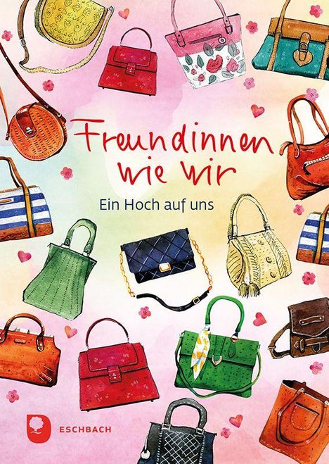 „Freundinnen wie wir. Ein Hoch auf uns.” Illustration: Verschiedene bunte Handtaschen und kleine Herzen.