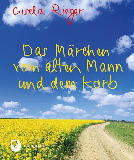 Text: "Das Märchen vom alten Mann und dem Korb" von Gisela Rieger. Ein Feldweg führt durch ein gelbes Blütenfeld unter blauem Himmel.