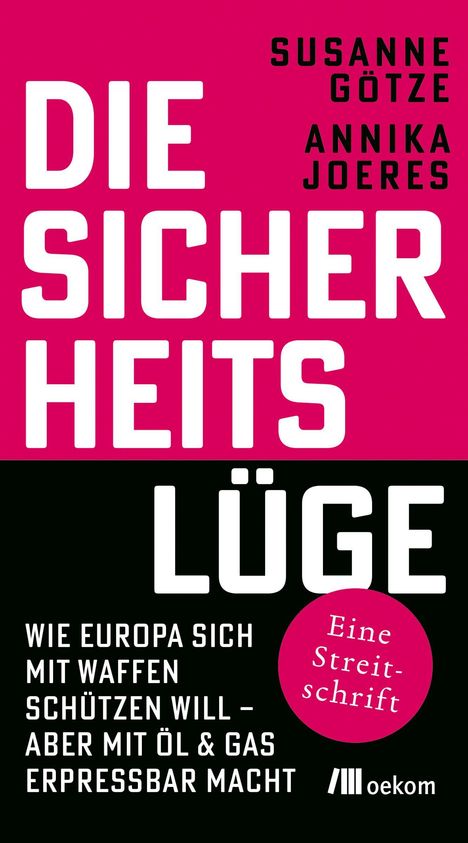 „DIE SICHERHEITSLÜGE: Wie Europa sich mit Waffen schützen will – aber mit Öl & Gas erpressbar macht.“ Autoren: Susanne Götze, Annika Joeres. Ein pink-schwarzes Cover.