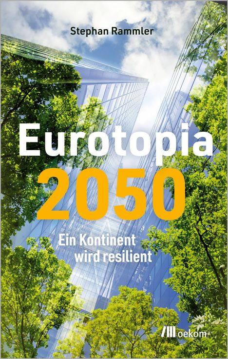 Text: "Stephan Rammler. Eurotopia 2050. Ein Kontinent wird resilient. oekom" Bäume und moderne Gebäude vor blauem Himmel.