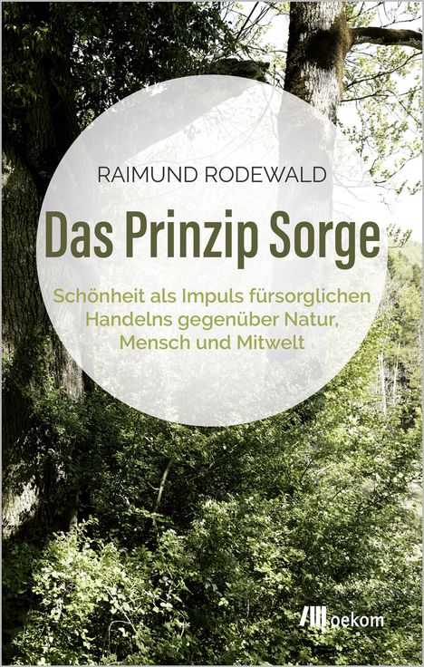 „Raimund Rodewald: Das Prinzip Sorge. Schönheit als Impuls fürsorglichen Handelns gegenüber Natur, Mensch und Mitwelt.“ Hintergrund: Wald.