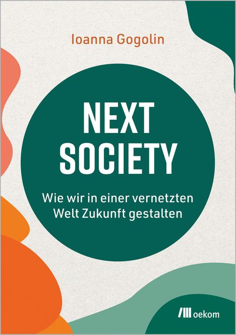 „Next Society: Wie wir in einer vernetzten Welt Zukunft gestalten“ von Ioanna Gogolin, grüne Kreise, oekom-Logo.