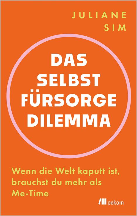 Buchtitel: "Das Selbstfürsorge-Dilemma". Autorin: Juliane Sim. Untertitel: "Wenn die Welt kaputt ist, brauchst du mehr als Me-Time".