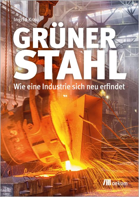 Titel: "GRÜNER STAHL" mit dem Untertitel "Wie eine Industrie sich neu erfindet". Hintergrund: heiße Stahlproduktion.