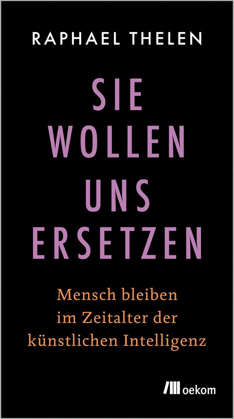 Text: "Raphael Thelen, Sie wollen uns ersetzen, Mensch bleiben im Zeitalter der künstlichen Intelligenz"; Logo unten rechts.