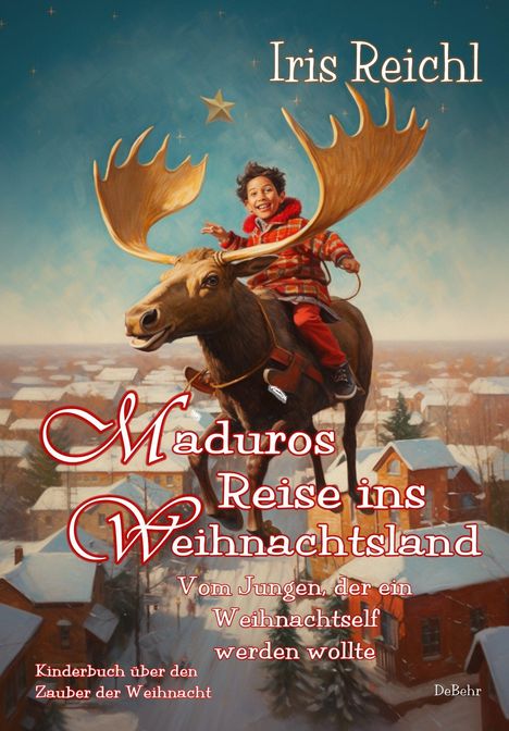 Iris Reichl: Maduros Reise ins Weihnachtsland - Vom Jungen, der ein Weihnachtself werden wollte - Kinderbuch über den Zauber der Weihnacht, Buch