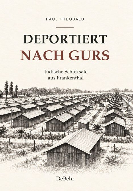 "Deportiert nach Gurs: Jüdische Schicksale aus Frankenthal" von Paul Theobald; Illustration von einem Lager mit vielen Baracken.