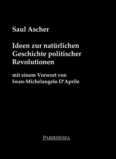 Titel: "Ideen zur natürlichen Geschichte politischer Revolutionen" von Saul Ascher, Vorwort von Iwan-Michelangelo D’Aprile. Logo: PARRHESIA.