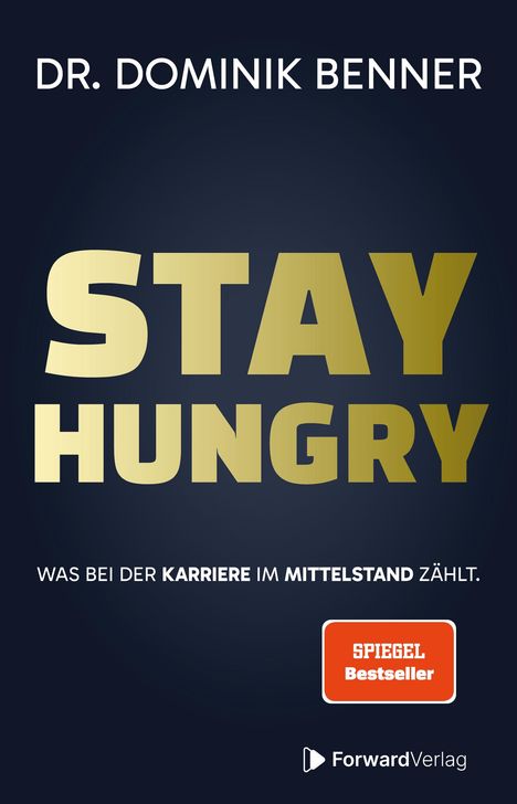 DR. DOMINIK BENNER, STAY HUNGRY. WAS BEI DER KARRIERE IM MITTELSTAND ZÄHLT. SPIEGEL Bestseller. ForwardVerlag-Logo.