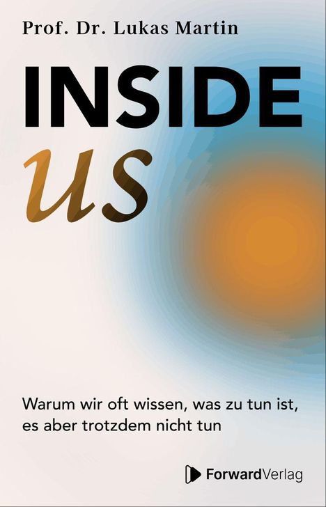 Prof. Dr. Lukas Martin - INSIDE US. Warum wir oft wissen, was zu tun ist, es aber trotzdem nicht tun. Logo von ForwardVerlag.