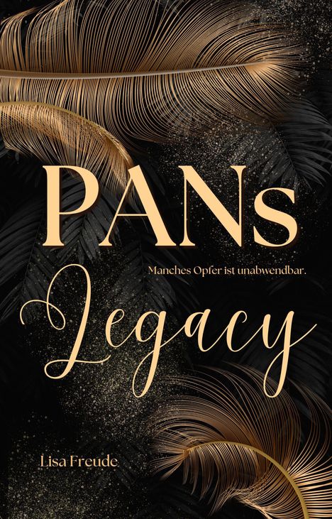Titel: PANs Legacy. Untertitel: Manches Opfer ist unabwendbar. Autor: Lisa Freude. Goldene Federn und Glitzer auf schwarzem Hintergrund.