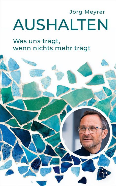 Aushalten: Was uns trägt, wenn nichts mehr trägt. Autor: Jörg Meyrer. Mosaik aus blauen und grünen Scherben. Gesichtsfoto einer Person.