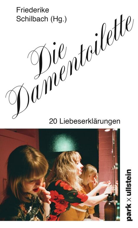 "Friederike Schilbach (Hg.), Die Damentoilette, 20 Liebeserklärungen, park x ullstein." Drei Frauen an einem Spiegel.