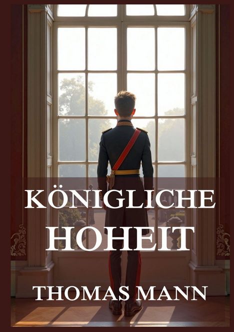 KÖNIGLICHE HOHEIT - THOMAS MANN. Illustration: Person in Uniform steht mit dem Rücken an einem großen Fenster.