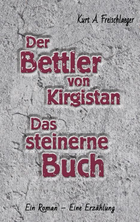 Kurt A. Freischläger: Der Bettler von Kirgisistan und Das steinerne Buch, Buch