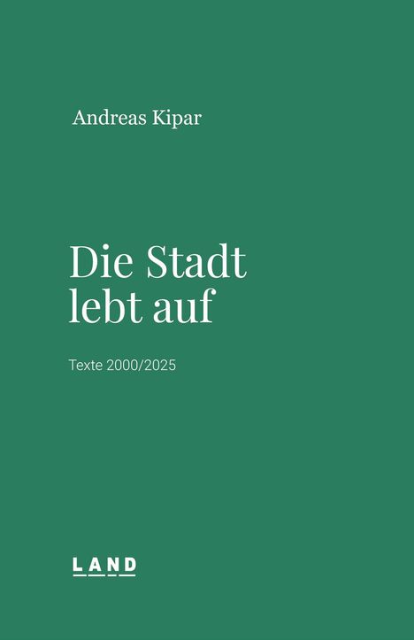 Andreas Kipar, Die Stadt lebt auf, Texte 2000/2025. Grünes Cover, minimalistisches Design, Logo "LAND" unten.