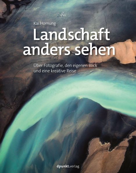 Text: "Kai Hornung - Landschaft anders sehen. Wahrnehmung, Ausdruck und Bildsprache in der Landschaftsfotografie."  
Luftaufnahme fließender Wasserströme in Blau- und Brauntönen.