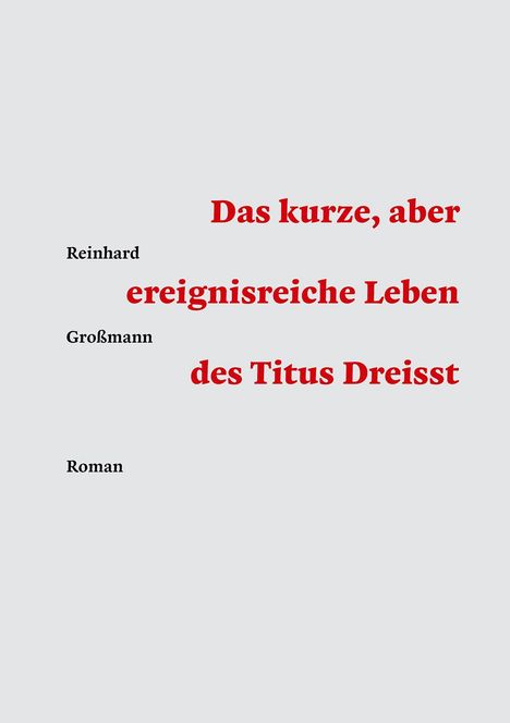 Reinhard Großmann: Das kurze, aber ereignisreiche Leben des Titus Dreisst, Buch