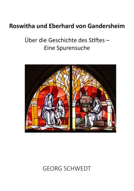 "Roswitha und Eberhard von Gandersheim", "Über die Geschichte des Stiftes – Eine Spurensuche", von Georg Schwedt. Darunter ein farbiges Kirchenfenster mit zwei Szenen: Links zwei Figuren auf einer Bank, rechts eine sitzende Figur mit Buch, farbenfroh in Rot- und Gelbtönen.