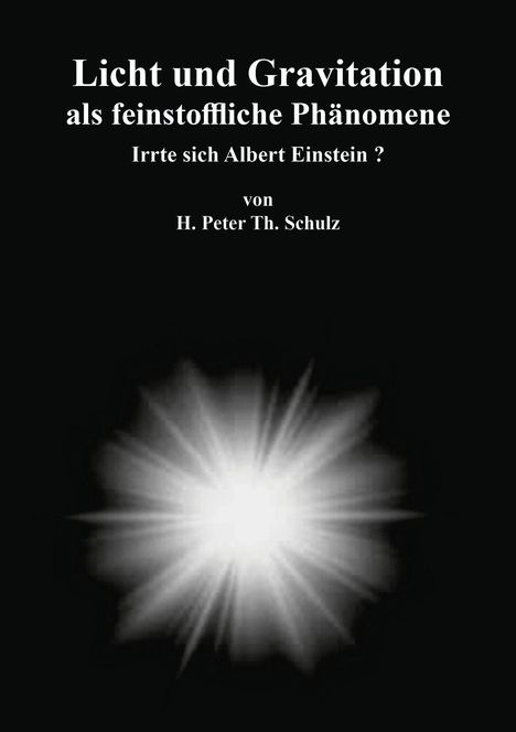 Text: "Licht und Gravitation als feinstoffliche Phänomene. Irrte sich Albert Einstein? von H. Peter Th. Schulz." Unten unscharfes Licht.