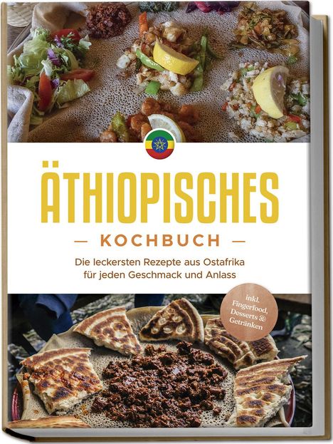 Kiano Abioye: Äthiopisches Kochbuch: Die leckersten Rezepte aus Ostafrika für jeden Geschmack und Anlass - inkl. Fingerfood, Desserts &amp; Getränken, Buch