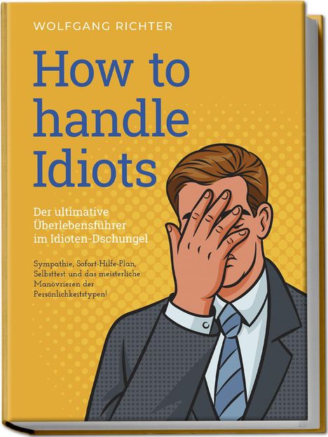 Wolfgang Richter: How to Handle Idiots: Der ultimative Überlebensführer im Idioten-Dschungel - Sympathie, Sofort-Hilfe-Plan, Selbsttest und das meisterliche Manövrieren der Persönlichkeitstypen!, Buch