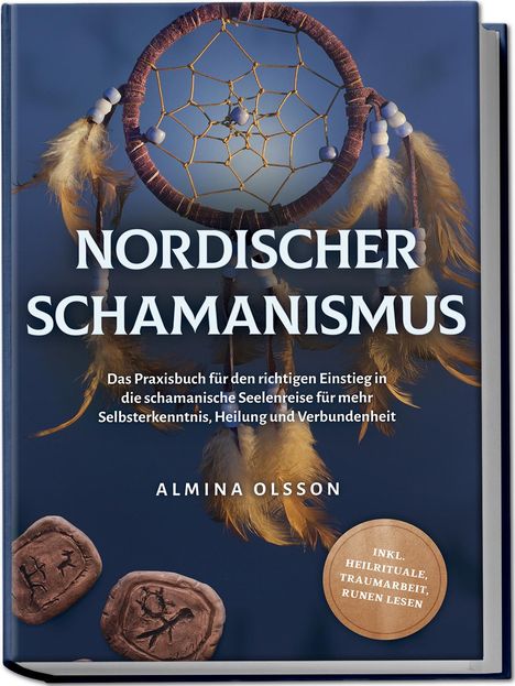 Almina Olsson: Nordischer Schamanismus: Das Praxisbuch für den richtigen Einstieg in die schamanische Seelenreise für mehr Selbsterkenntnis, Heilung und Verbundenheit - inkl. Heilrituale, Traumarbeit, Runen lesen, Buch